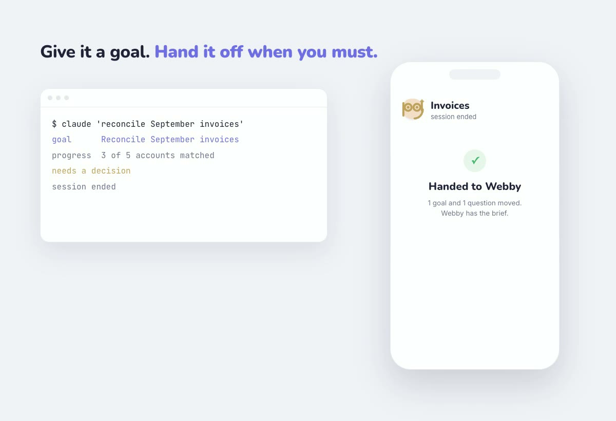 A terminal tracks a goal and its progress, then the session ends; on the phone the agent's page lists the goal and the question it held, and Hand it to another agent moves them to Webby.